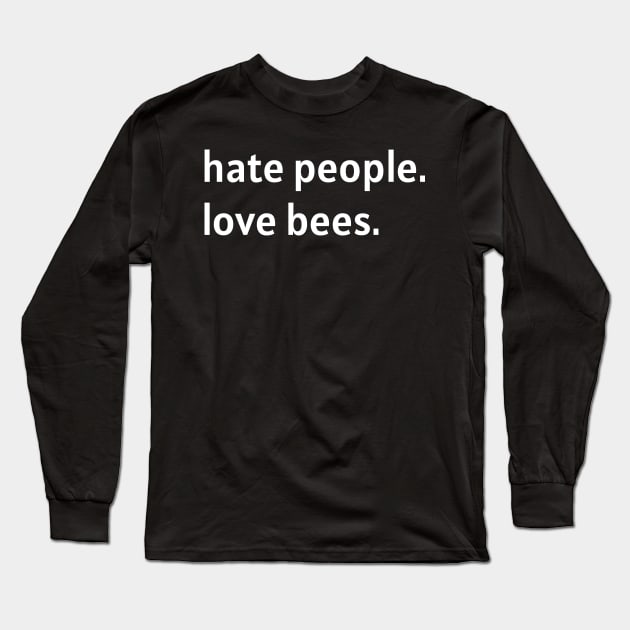 Hate People. Love Bees. Long Sleeve T-Shirt by nonbeenarydesigns